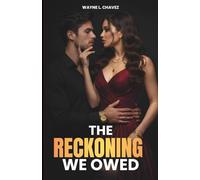 The Reckoning We Owed: A love built on revenge. A truth that could destroy them both.