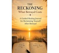 The Reckoning: What Betrayal Costs: A Guided Journal for Rebuilding Trust, Identity & Your Life After Betrayal