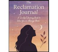 The Reclamation Journal: A Soulful Journey Back to Who You've Always Been