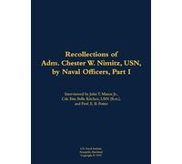 The Recollections of Adm. Chester W. Nimitz, USN, by Naval Officers, Part I: 1885-1966