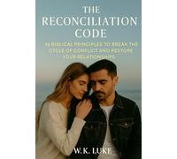 The Reconciliation Code: 16 Biblical Principles to Break the Cycle of Conflict and Restore Your Relationships