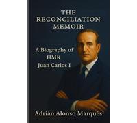 THE RECONCILIATION MEMOIR: A Biography of HMK Juan Carlos I