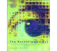The Reconfigured Eye - Visual Truth in the Post Photographic Era (The MIT Press)