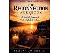 THE RECONNECTION WORKBOOK™: A Guided Workbook for Emotional Healing, Self-Awareness, Self-Worth, and Personal Transformation By Stephanie Wilder El