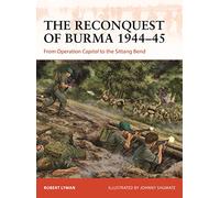 The Reconquest of Burma 1944-45 : From Operation Capital to the Sittang Bend