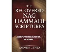 THE RECOVERED NAG HAMMADI SCRIPTURES: A Collection of Gnostic Gospels, Apocryphal Scriptures, and Early Christian Mystical Text From Nag Hammadi