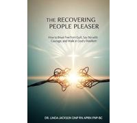 The Recovering People Pleaser: How to Break Free from Guilt, Say No with Courage, and Walk in God’s Freedom