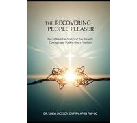 The Recovering People Pleaser: How to Break Free from Guilt, Say No with Courage, and Walk in God’s Freedom