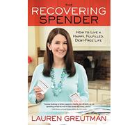 The Recovering Spender: How to Live a Happy, Fulfilled, Debt-Free Life
