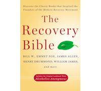 The Recovery Bible: Discover the Classic Books That Inspired the Founders of the Modern Recovery Movement--Includes the Original Landmark Work Alcoholics Anonymous