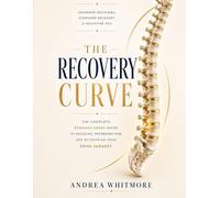 THE RECOVERY CURVE: The Complete, Evidence-Based Guide to Deciding, Preparing For, and Recovering From Spine Surgery
