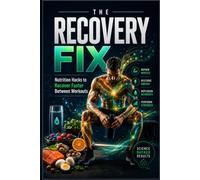 The Recovery Fix: Nutrition Hacks to Recover Faster Between Workouts (The Performance Nutrition Series)