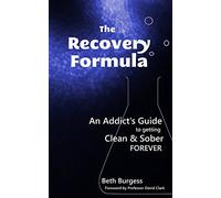 The Recovery Formula: An Addict's Guide to getting Clean and Sober Forever