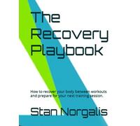The Recovery Playbook: How to recover your body between workouts and prepare for your next training session.