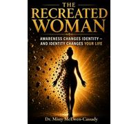 THE RECREATED WOMAN: HOW AWARENESS CHANGES IDENTITY AND IDENTITY CHANGES YOUR LIFE