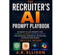 The Recruiter's AI Prompt Playbook: 90 Ready-to-Use ChatGPT, Claude, Gemini & Copilot Prompts for Sourcing, Screening, Interviews, Outreach and Hiring - The H.I.R.E. Method (Work Smarter With AI)