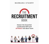 The Recruitment Book: Master the Essential Leadership Skill and Attract the Best Team