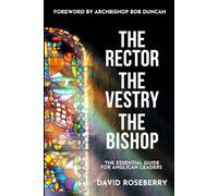 The Rector, the Vestry and the Bishop: The Essential Guide for Anglican Leaders