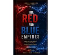 The Red and Blue Empires: Coca-Cola, Pepsi, and the Rivalry That Shaped Modern Consumer Culture (Global Brand Wars)
