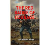 The Red Badge of Courage: A Gripping Tale of Fear, Courage, and the Brutal Reality of War