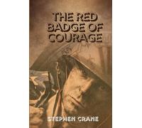 The Red Badge of Courage: A Powerful Tale of Fear, Courage, and the Brutal Reality of War