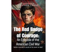 The Red Badge of Courage: An Episode of the American Civil War By Stephen Crane (Illustrated & Annotated): A Young Soldier's Psychological Journey Through War and Valor