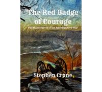 The Red Badge of Courage: The Classic Novel of the American Civil War