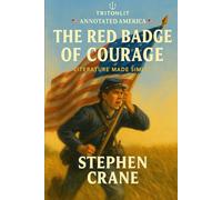 The Red Badge of Courage (TritonLit Annotated Edition): With Chapter-by-Chapter Analysis, Key Quotes, Themes, Critics, and Modern Critical Insights