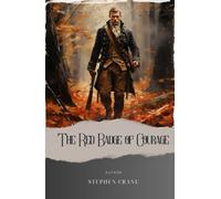 The Red Badge of Courage: Unveiling the Courage. Journey Through the Tumultuous Battlefields in Stephen Crane's The Red Badge of Courage. The Original Classic (annotated)