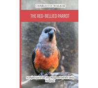 The Red-Bellied Parrot: A Complete Guide to Care, Stress Management & the Best-Talking Poicephalus