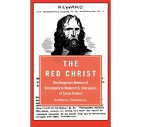The Red Christ : The Dangerous Memory of Christianity in Modern U.S. Literatures of Social Protest