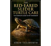 THE RED-EARED SLIDER TURTLE CARE: The Complete Guide to Pet Ownership