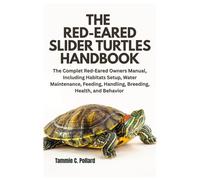 The Red-Eared Slider Turtles Handbook: The Complet Red-Eared Owners Manual, Including Habitats Setup, Water Maintenance, Feeding, Handling, Breeding, Health, and Behavior