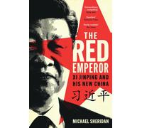 The Red Emperor : 'the most vivid and compelling biography of Xi published to date' Financial Times
