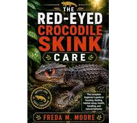 THE RED-EYED CROCODILE SKINK CARE: The complete beginner’s guide to housing, feeding, habitat setup, health, handling, and natural behavior
