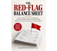 THE RED-FLAG BALANCE SHEET: How to Detect Financial Weakness, Accounting Manipulation and Hidden Risk Before You Invest, Lend, Buy or Join the Board