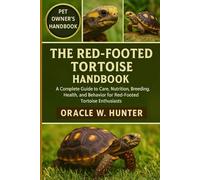 THE RED-FOOTED TORTOISE HANDBOOK: A Complete Guide to Care, Nutrition, Breeding, Health, and Behavior for Red-Footed Tortoise Enthusiasts.