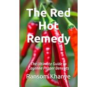 The Red Hot Remedy: The Ultimate Guide to Cayenne Pepper Benefits
