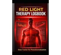 The Red Light Method: The Professional Photobiomodulation Logbook: Optimizing Irradiance, Joules, and Near-Infrared Dosage for Peak Human Performance.
