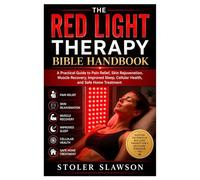 The Red Light Therapy Bible Handbook: A Practical Guide to Pain Relief, Skin Rejuvenation, Muscle Recovery, Improved Sleep, Cellular Health, and Safe Home Treatment