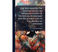 The Red Man In The United States An Intimate Study Of The Social Economic And Religious Life Of The American Inidians