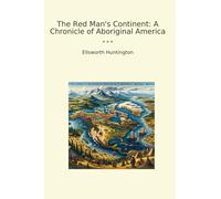 The Red Man's Continent: A Chronicle of Aboriginal America (Classic Books)