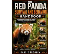 THE RED PANDA SURVIVAL AND BEHAVIOR HANDBOOK: A complete guide to habitat, diet, behavior, adaptations, threats, and conservation of elusive red pandas