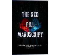 The Red Pill Manuscript: Secrets They Never Wanted You to See (Forbidden Archive)