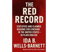 The Red Record Statistics and Claimed Reasons for Lynching in the United States By Ida B. Wells-Barnett In Plain English