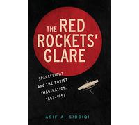 The Red Rockets' Glare: Spaceflight and the Russian Imagination, 1857-1957 (Cambridge Centennial of Flight)