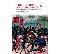 The Red Rose and the White: The Wars of the Roses, 1453-1487