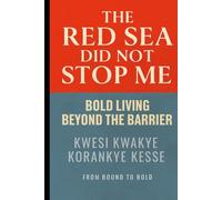 The Red Sea Did Not Stop Me: Bold Living Beyond The Barrier