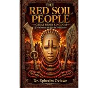 THE RED SOIL PEOPLE: GREAT BENIN KINGDOM - THE GENESIS OF BLACK CIVILIZATION