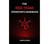 The Red Team Operator’s Handbook: Mastering Offensive Security, Adversary Simulation, and Cyber Attack Techniques: 1 (The Operator’s Cybersecurity Trilogy)